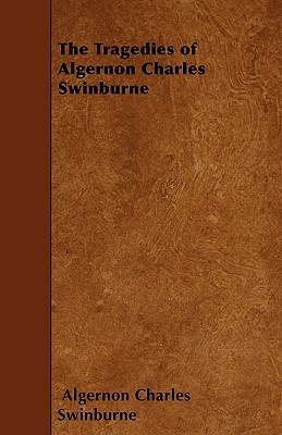 The Tragedies of Algernon Charles Swinburne 1445560011 Book Cover