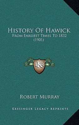 History Of Hawick: From Earliest Times To 1832 ... 1166220125 Book Cover