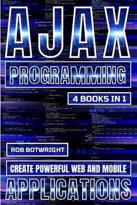 AJAX Programming: Create Powerful Web And Mobil... 1839387319 Book Cover