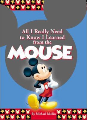 All I Really Need to Know I Learned from the Mouse 0786853336 Book Cover