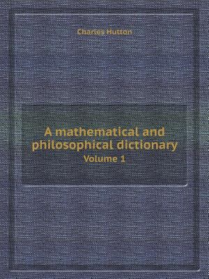 A Mathematical and Philosophical Dictionary Vol... 5518413343 Book Cover