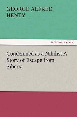 Condemned as a Nihilist A Story of Escape from ... 3847225138 Book Cover