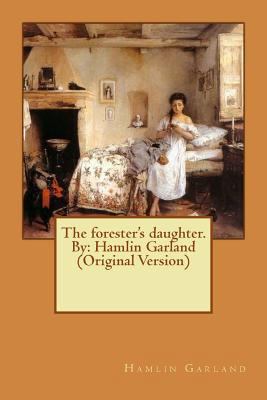 The forester's daughter. By: Hamlin Garland (Or... 1534929932 Book Cover