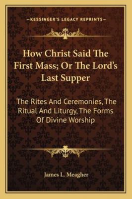 How Christ Said The First Mass; Or The Lord's L... 1163298808 Book Cover