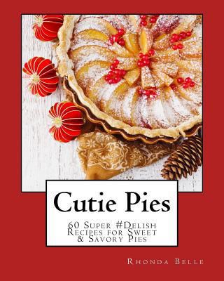 Cutie Pies: 60 Super #Delish Recipes for Sweet ... 1539964078 Book Cover