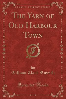 The Yarn of Old Harbour Town (Classic Reprint) 1440081409 Book Cover