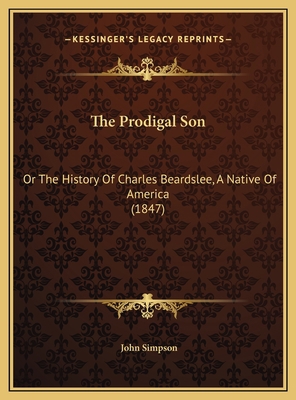 The Prodigal Son: Or The History Of Charles Bea... 1169513220 Book Cover