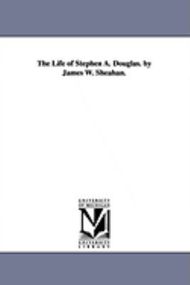 The Life of Stephen A. Douglas. by James W. She... 1425561144 Book Cover