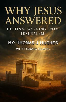 Why Jesus Answered: His Final Warning from Jeru... 099760526X Book Cover