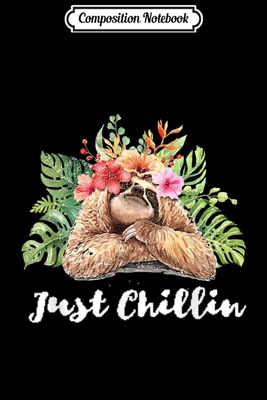Composition Notebook: Just Chillin Sloth with tropical flower bouquet cute gift  Journal/Notebook Blank Lined Ruled 6x9 100 Pages