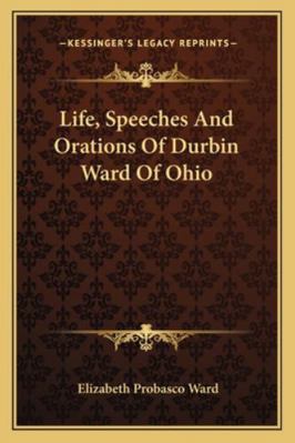 Life, Speeches And Orations Of Durbin Ward Of Ohio 1162986859 Book Cover