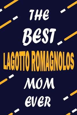 The Best LAGOTTO ROMAGNOLOS Mom Ever: This Pretty Journal design is for LAGOTTO ROMAGNOLOS lovers it helps you to organize your life and working on ... journal, To do list, Flights information