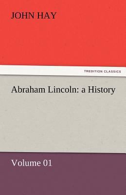 Abraham Lincoln: A History - Volume 01 3842464703 Book Cover