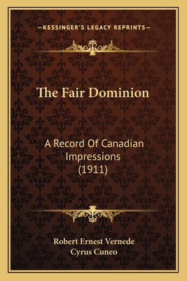 The Fair Dominion: A Record Of Canadian Impress... 1167222342 Book Cover