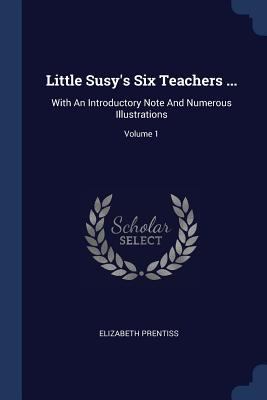 Little Susy's Six Teachers ...: With An Introdu... 1377209423 Book Cover