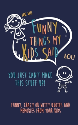 Funny Things my kids said: You just can't make ... 170079812X Book Cover