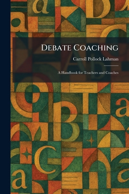 Debate Coaching: A Handbook for Teachers and Co... 1025590007 Book Cover