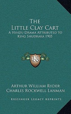 The Little Clay Cart: A Hindu Drama Attributed ... 1163200050 Book Cover