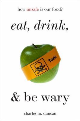 Eat, Drink, and Be Wary: How Unsafe Is Our Food? 1442238399 Book Cover