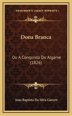 Dona Branca: Ou A Conquista Do Algarve (1826) [Portuguese] 1165451239 Book Cover