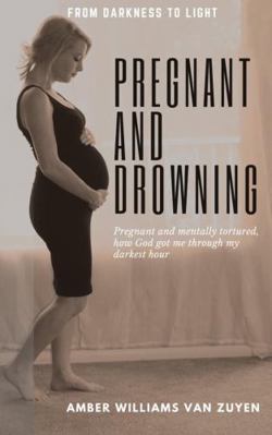 Pregnant and Drowning : Pregnant and mentally tortured how God get me through my darkest hour