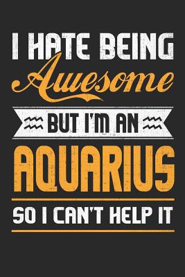 I Hate Being Awesome But I'm an Aquarius So I C... 1091523207 Book Cover