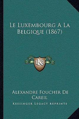 Le Luxembourg A La Belgique (1867) [French] 1167394232 Book Cover