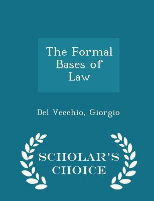 The Formal Bases of Law - Scholar's Choice Edition 129634505X Book Cover