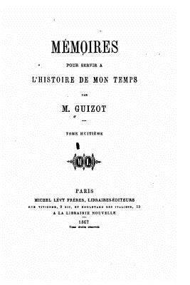 Mémoires pour servir à l'histoire de mon temps [French] 1533627282 Book Cover