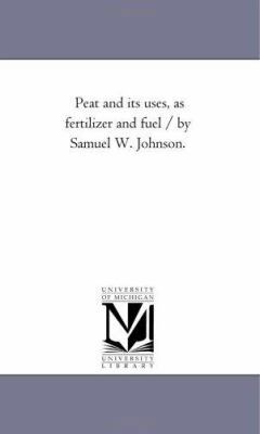 Peat and Its Uses, As Fertilizer and Fuel / by ... 1425513395 Book Cover