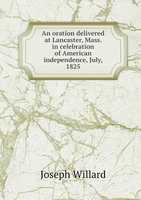 An oration delivered at Lancaster, Mass. in cel... 551877463X Book Cover