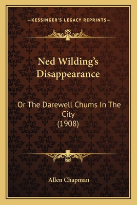 Ned Wilding's Disappearance: Or The Darewell Ch... 1166980502 Book Cover