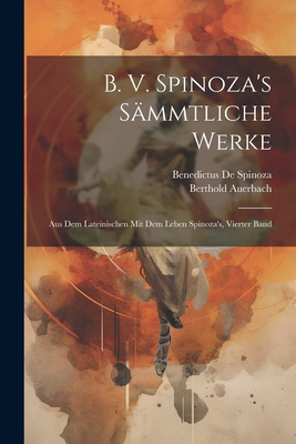 B. V. Spinoza's Sämmtliche Werke: Aus Dem Latei... [German] 1022807900 Book Cover