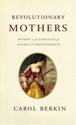 Revolutionary Mothers: Women in the Struggle fo... 1400041635 Book Cover
