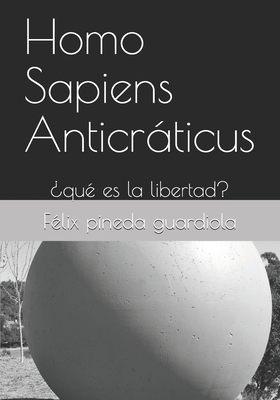 Homo Sapiens Anticráticus: ¿qué es la libertad? [Spanish] B096YPCD53 Book Cover