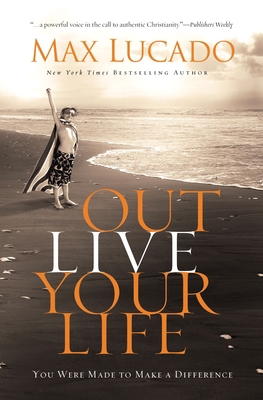Outlive Your Life: You Were Made to Make a Diff... 0849920698 Book Cover