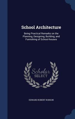 School Architecture: Being Practical Remarks on... 1340010593 Book Cover