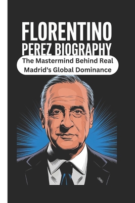 Florentino Perez Biography: The Mastermind Behi... B0DPFBCV2N Book Cover