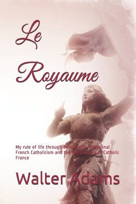 Le Royaume: My rule of life through devotion to... 1981072853 Book Cover