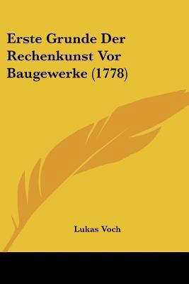 Erste Grunde Der Rechenkunst Vor Baugewerke (1778) [German] 1104742241 Book Cover