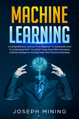 Machine Learning: A Comprehensive Journey From ... 1801686998 Book Cover