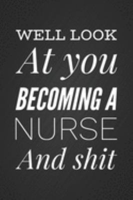 Paperback Well Look At You Becoming A Nurse And Shit: Funny Nurse Gift Notebook Blank Lined Journal Med School Graduation Gift For Nursing Student Book