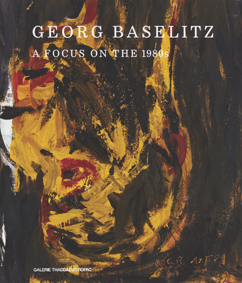 Georg Baselitz: A Focus on the 1980s 0995745668 Book Cover