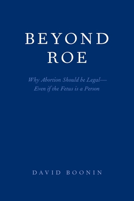 Beyond Roe: Why Abortion Should Be Legal--Even ... 0190904844 Book Cover