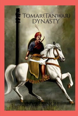 Tomar (Tanwar) Dynasty: Tomar (Tanwar) Dynasty:... B0BHWY79WY Book Cover