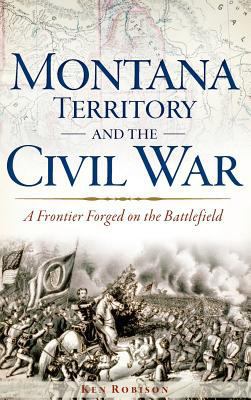 Montana Territory and the Civil War: A Frontier... 1540208923 Book Cover