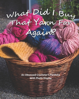 What Did I Buy That Yarn For Again?: An Obsesse... B083XSHZCT Book Cover