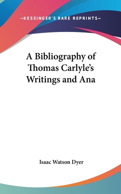 A Bibliography of Thomas Carlyle's Writings and... 1436682320 Book Cover