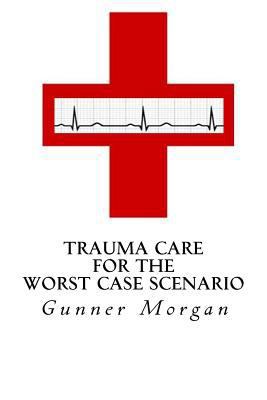 Trauma Care for the Worst Case Scenario 1495917517 Book Cover