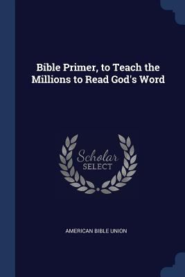 Bible Primer, to Teach the Millions to Read God... 137653522X Book Cover